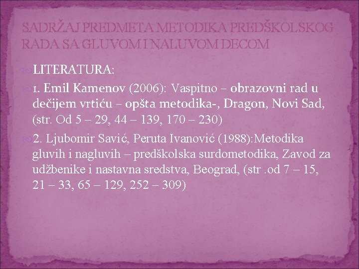 SADRŽAJ PREDMETA METODIKA PREDŠKOLSKOG RADA SA GLUVOM I NALUVOM DECOM LITERATURA: 1. Emil Kamenov