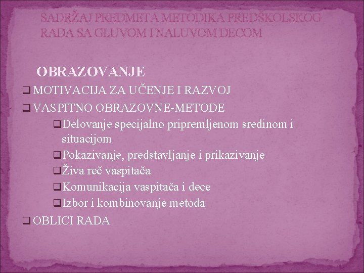 SADRŽAJ PREDMETA METODIKA PREDŠKOLSKOG RADA SA GLUVOM I NALUVOM DECOM OBRAZOVANJE q MOTIVACIJA ZA