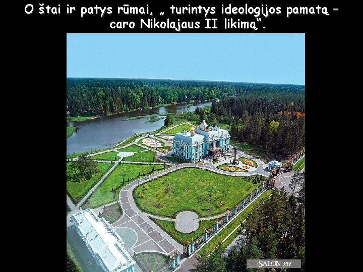 O štai ir patys rūmai, „ turintys ideologijos pamatą – caro Nikolajaus II likimą“.