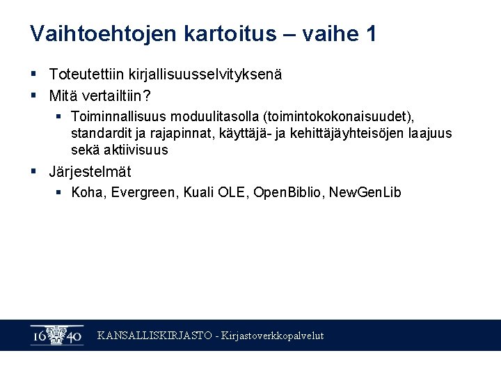 Vaihtoehtojen kartoitus – vaihe 1 § Toteutettiin kirjallisuusselvityksenä § Mitä vertailtiin? § Toiminnallisuus moduulitasolla