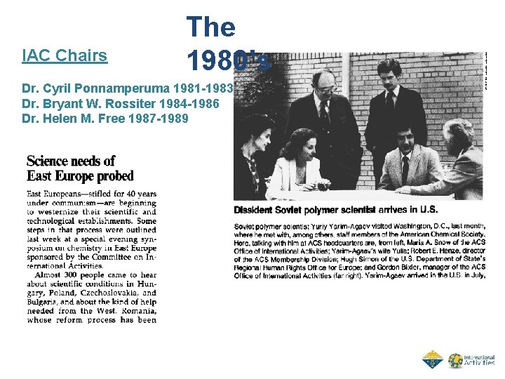 IAC Chairs The 1980’s Dr. Cyril Ponnamperuma 1981 -1983 Dr. Bryant W. Rossiter 1984