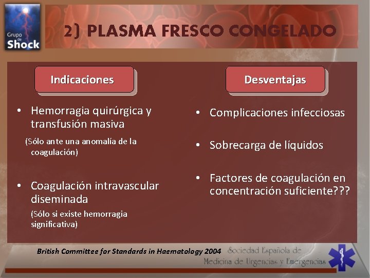 2) PLASMA FRESCO CONGELADO Indicaciones • Hemorragia quirúrgica y transfusión masiva (Sólo ante una