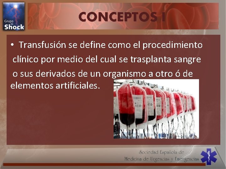 CONCEPTOS I • Transfusión se define como el procedimiento clínico por medio del cual