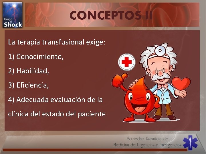 CONCEPTOS II La terapia transfusional exige: 1) Conocimiento, 2) Habilidad, 3) Eficiencia, 4) Adecuada