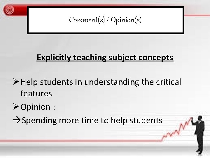Comment(s) / Opinion(s) Explicitly teaching subject concepts Ø Help students in understanding the critical