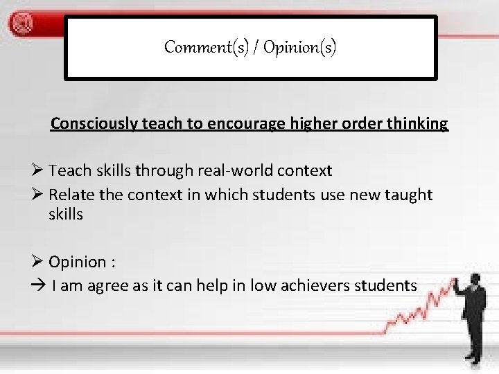 Comment(s) / Opinion(s) Consciously teach to encourage higher order thinking Ø Teach skills through