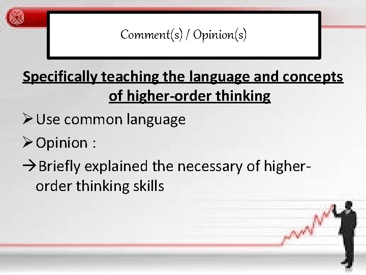 Comment(s) / Opinion(s) Specifically teaching the language and concepts of higher-order thinking Ø Use
