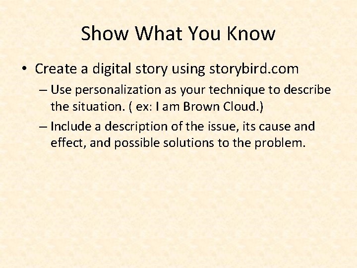 Show What You Know • Create a digital story using storybird. com – Use