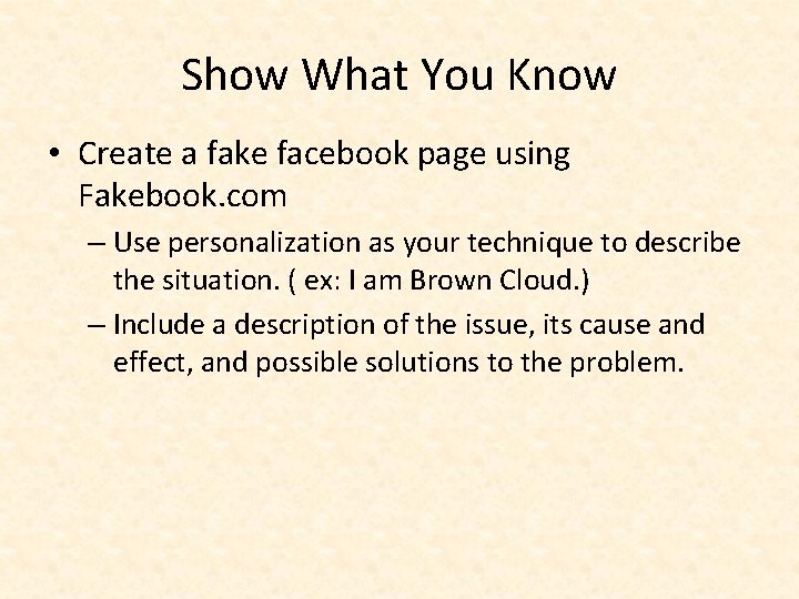 Show What You Know • Create a fake facebook page using Fakebook. com –