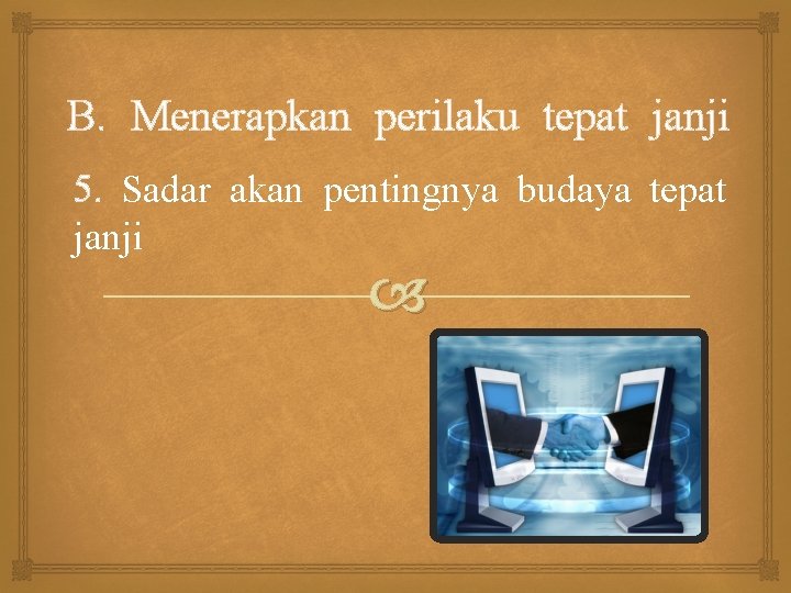 B. Menerapkan perilaku tepat janji 5. Sadar akan pentingnya budaya tepat janji 