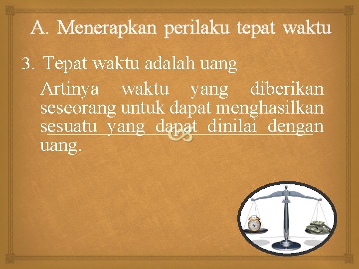 A. Menerapkan perilaku tepat waktu 3. Tepat waktu adalah uang Artinya waktu yang diberikan