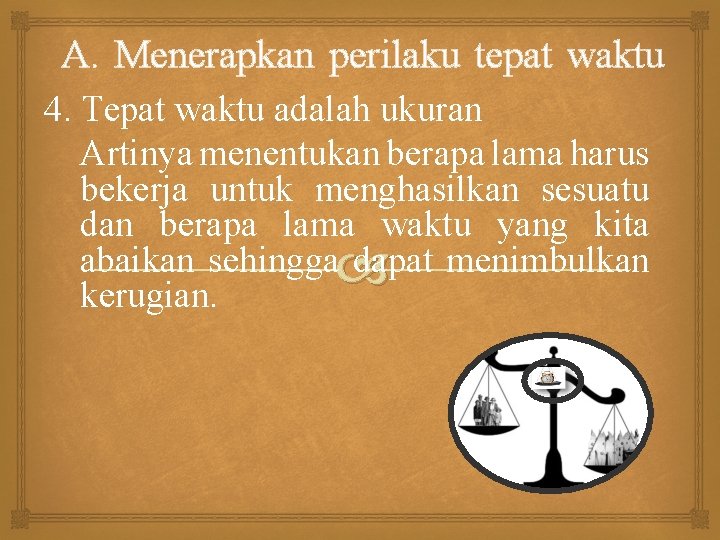 A. Menerapkan perilaku tepat waktu 4. Tepat waktu adalah ukuran Artinya menentukan berapa lama