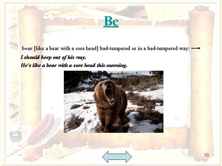Be bear [like a bear with a sore head] bad-tempered or in a bad-tempered