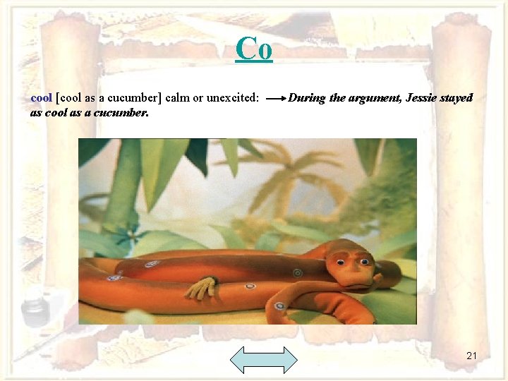 Co cool [cool as a cucumber] calm or unexcited: as cool as a cucumber.