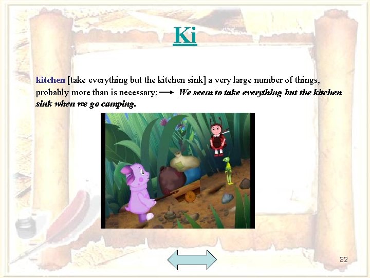 Ki kitchen [take everything but the kitchen sink] a very large number of things,