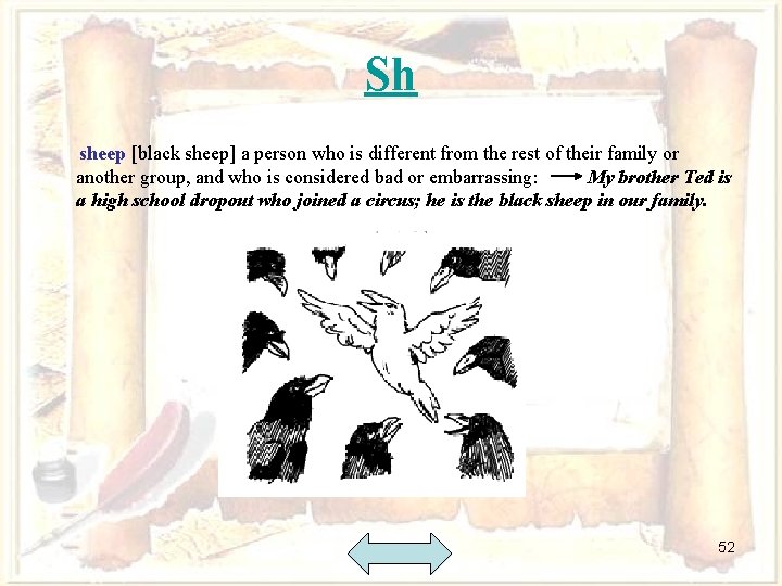 Sh sheep [black sheep] a person who is different from the rest of their