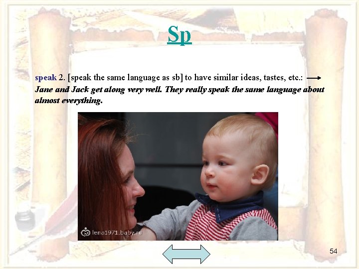 Sp speak 2. [speak the same language as sb] to have similar ideas, tastes,