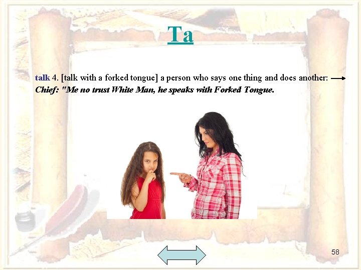 Ta talk 4. [talk with a forked tongue] a person who says one thing