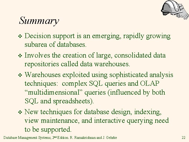 Summary Decision support is an emerging, rapidly growing subarea of databases. v Involves the