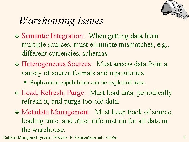 Warehousing Issues Semantic Integration: When getting data from multiple sources, must eliminate mismatches, e.