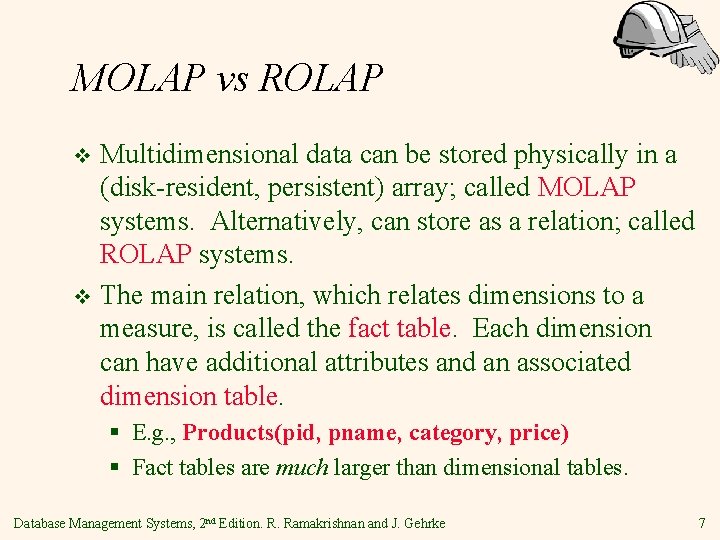 MOLAP vs ROLAP Multidimensional data can be stored physically in a (disk-resident, persistent) array;