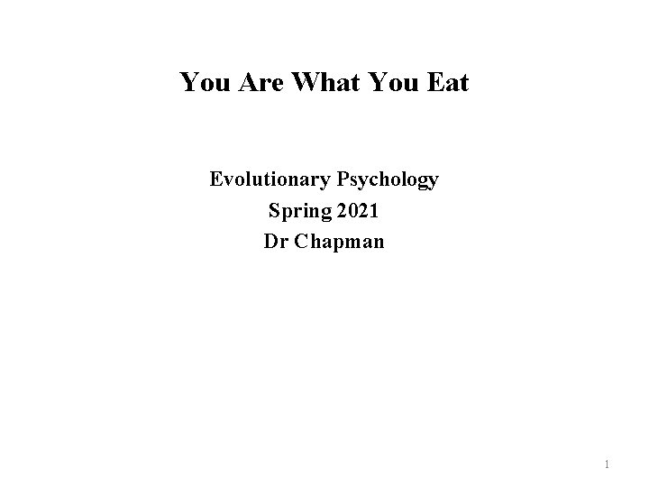 You Are What You Eat Evolutionary Psychology Spring 2021 Dr Chapman 1 