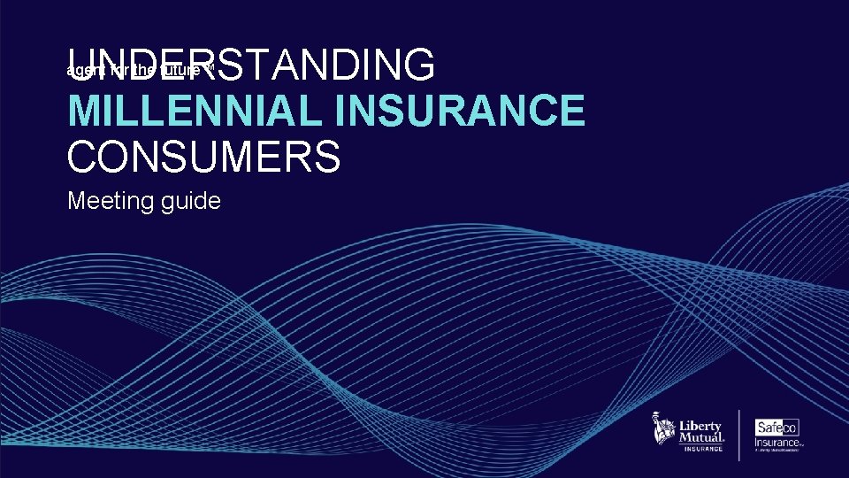 UNDERSTANDING MILLENNIAL INSURANCE CONSUMERS agent for the future™ Meeting guide 