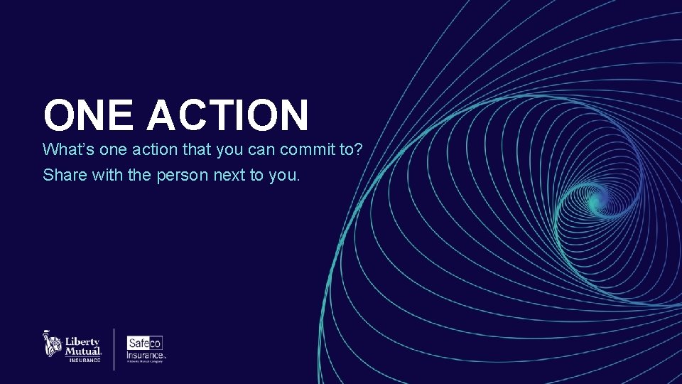 ONE ACTION What’s one action that you can commit to? Share with the person
