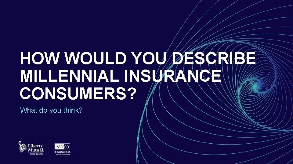 HOW WOULD YOU DESCRIBE MILLENNIAL INSURANCE CONSUMERS? What do you think? 