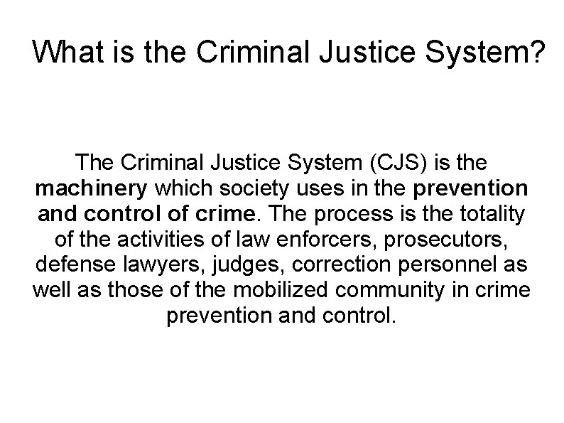 What is the Criminal Justice System? The Criminal Justice System (CJS) is the machinery