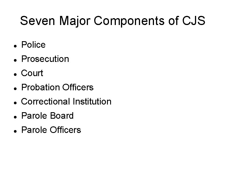 Seven Major Components of CJS Police Prosecution Court Probation Officers Correctional Institution Parole Board