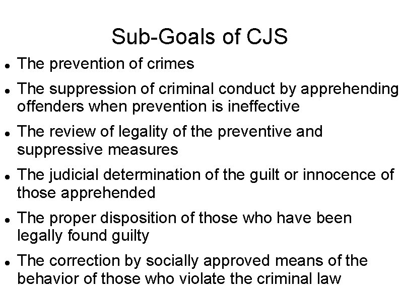 Sub-Goals of CJS The prevention of crimes The suppression of criminal conduct by apprehending