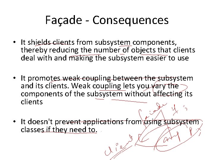 Façade - Consequences • It shields clients from subsystem components, thereby reducing the number