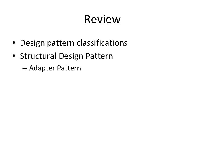 Review • Design pattern classifications • Structural Design Pattern – Adapter Pattern 