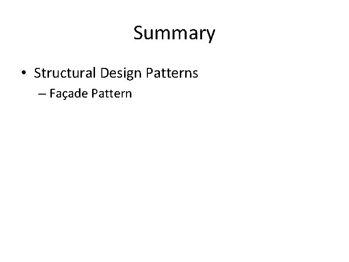 Summary • Structural Design Patterns – Façade Pattern 