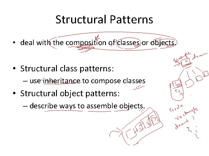 Structural Patterns • deal with the composition of classes or objects. • Structural class