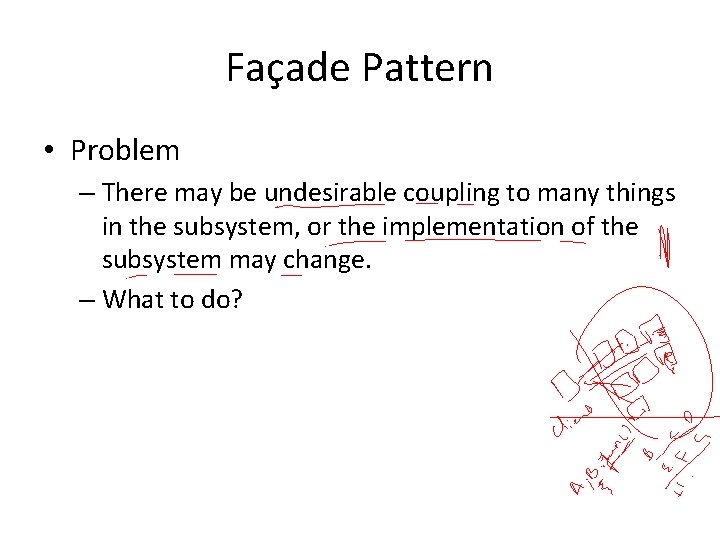 Façade Pattern • Problem – There may be undesirable coupling to many things in