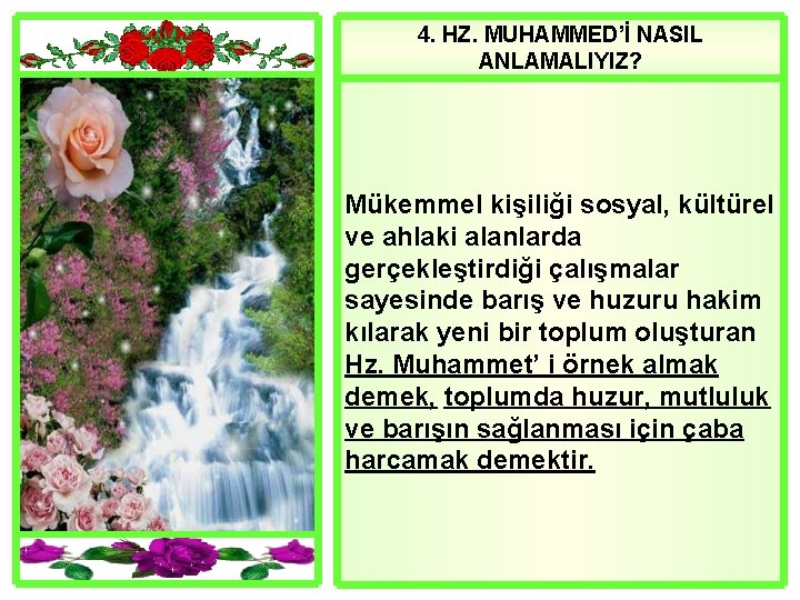 4. HZ. MUHAMMED’İ NASIL ANLAMALIYIZ? Mükemmel kişiliği sosyal, kültürel ve ahlaki alanlarda gerçekleştirdiği çalışmalar