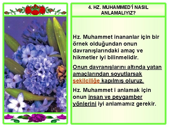 4. HZ. MUHAMMED’İ NASIL ANLAMALIYIZ? Hz. Muhammet inananlar için bir örnek olduğundan onun davranışlarındaki