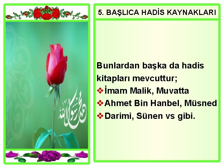 5. BAŞLICA HADİS KAYNAKLARI Bunlardan başka da hadis kitapları mevcuttur; vİmam Malik, Muvatta v.