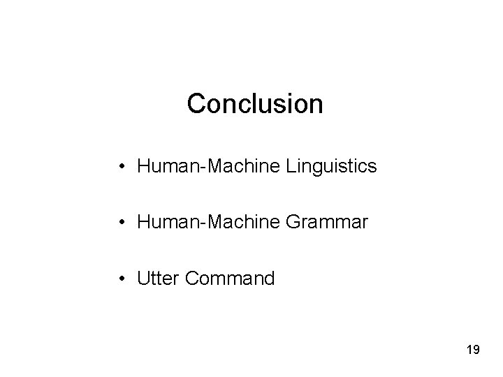 Conclusion • Human-Machine Linguistics • Human-Machine Grammar • Utter Command 19 