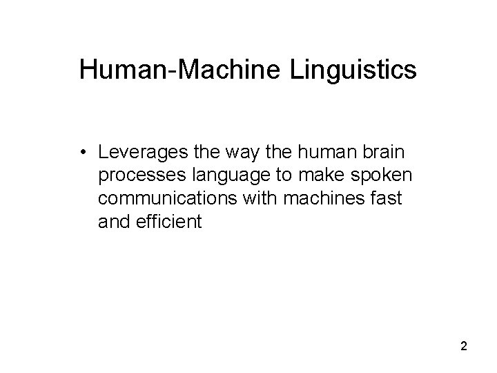 Human-Machine Linguistics • Leverages the way the human brain processes language to make spoken