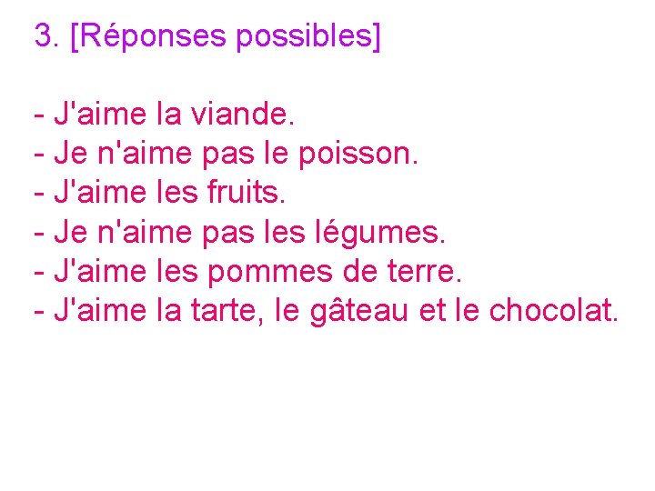 3. [Réponses possibles] - J'aime la viande. - Je n'aime pas le poisson. -