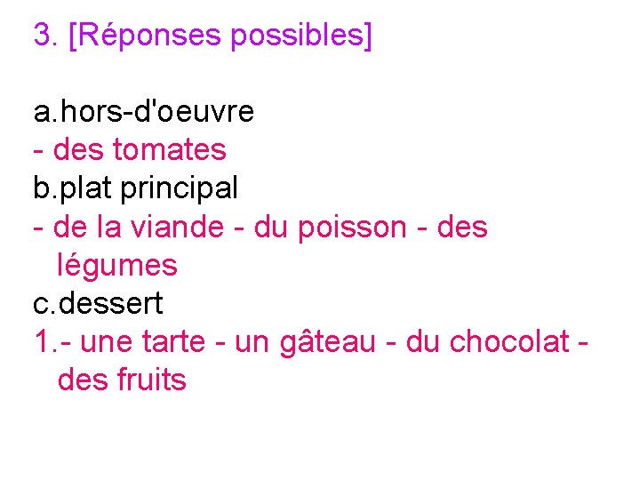 3. [Réponses possibles] a. hors-d'oeuvre - des tomates b. plat principal - de la