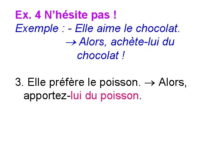 Ex. 4 N’hésite pas ! Exemple : - Elle aime le chocolat. Alors, achète-lui