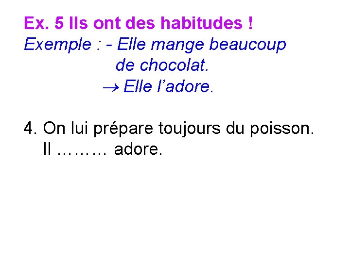 Ex. 5 Ils ont des habitudes ! Exemple : - Elle mange beaucoup de