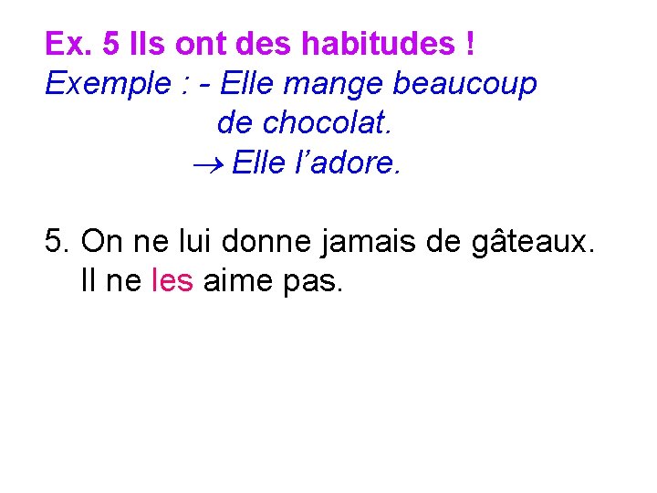 Ex. 5 Ils ont des habitudes ! Exemple : - Elle mange beaucoup de