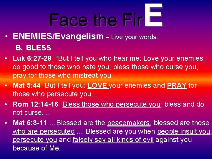 E Face the Fir • ENEMIES/Evangelism – Live your words. B. BLESS • Luk