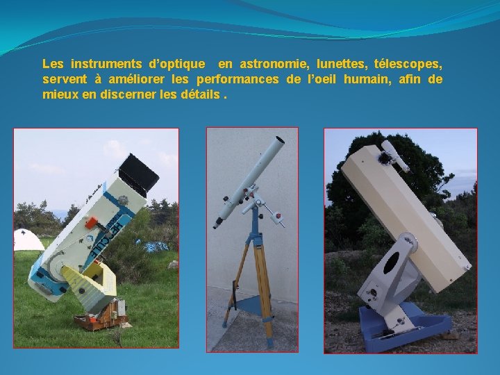 Les instruments d’optique en astronomie, lunettes, télescopes, servent à améliorer les performances de l’oeil