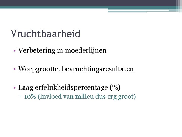 Vruchtbaarheid • Verbetering in moederlijnen • Worpgrootte, bevruchtingsresultaten • Laag erfelijkheidspercentage (%) ▫ 10%